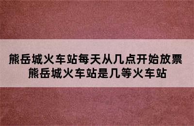 熊岳城火车站每天从几点开始放票 熊岳城火车站是几等火车站